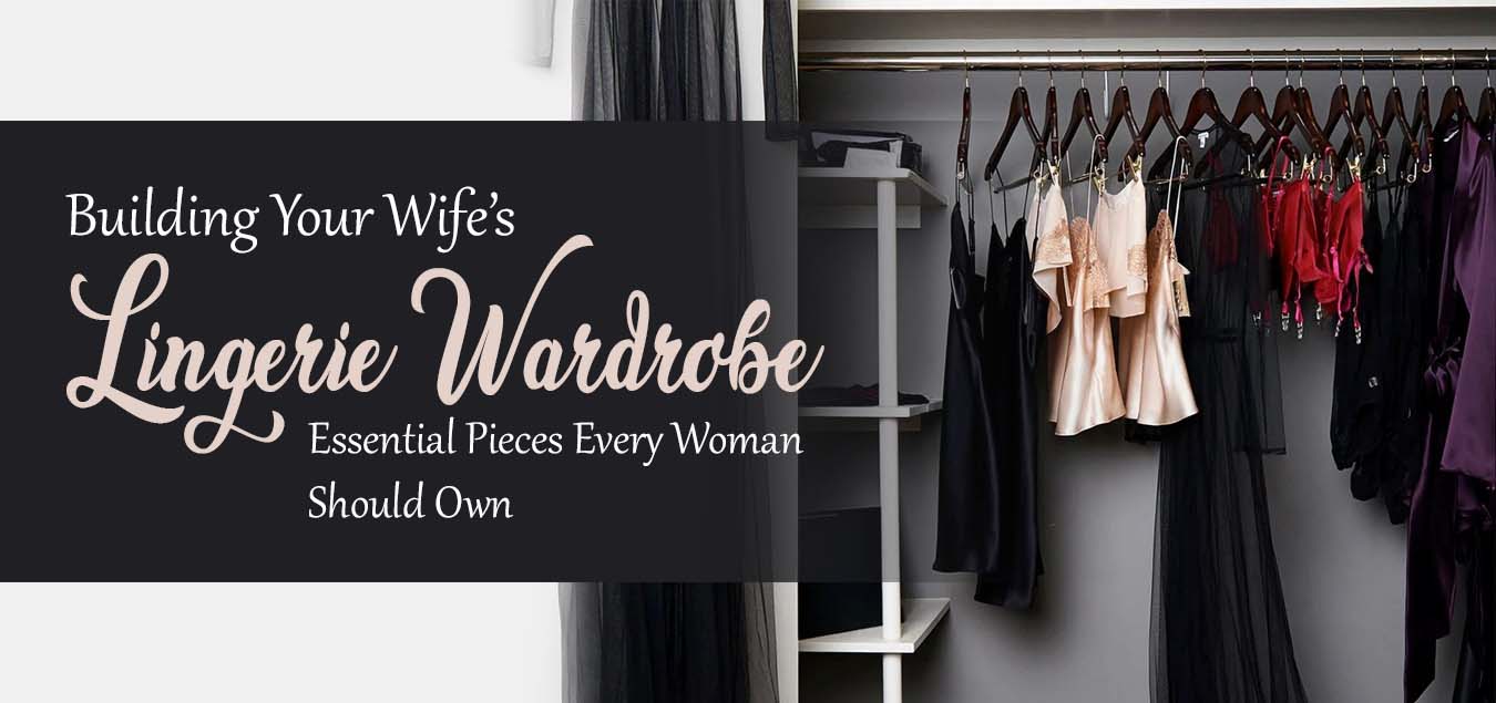 Building Your Wife’s Lingerie Wardrobe: Essential Pieces Every Woman Should Own