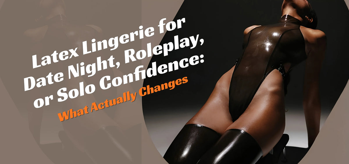 Latex Lingerie for Date Night, Roleplay, or Solo Confidence: What Actually Changes
