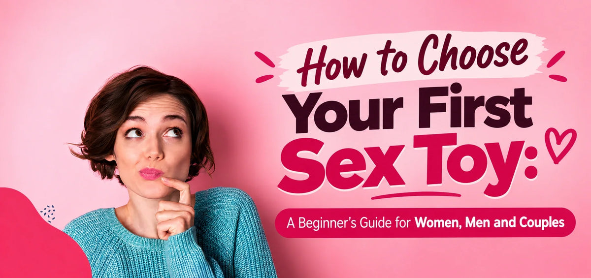 How to Choose Your First Sex Toy: A Beginner's Guide for Women, Men and Couples