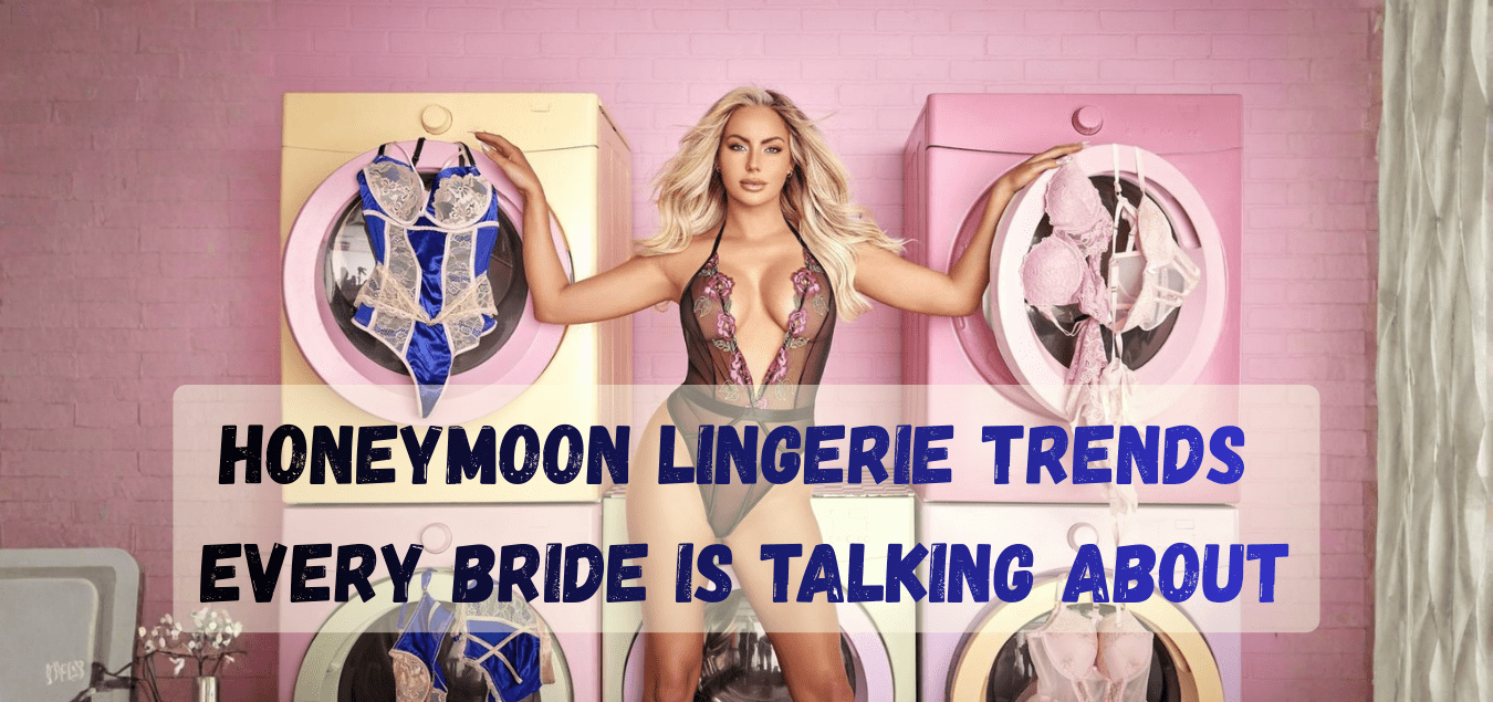 Honeymoon Lingerie Trends Every Bride Is Talking About - PRATIHARYE