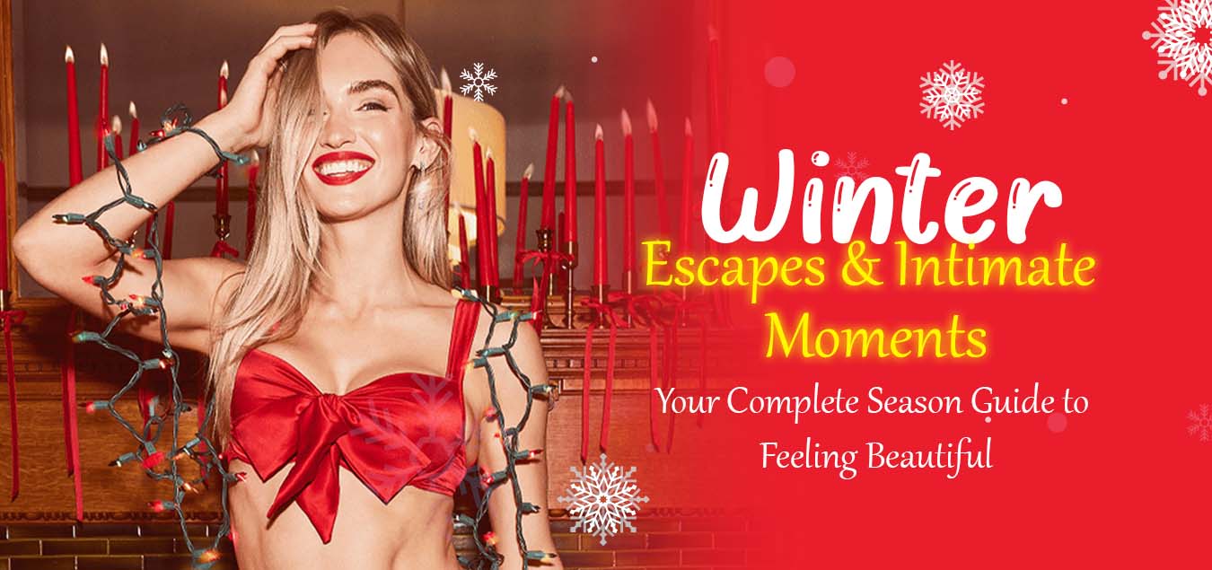 Winter Escapes & Intimate Moments: Your Complete Season Guide to Feeling Beautiful